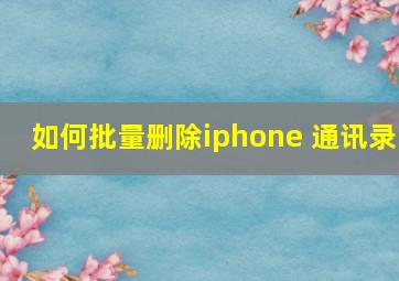 如何批量删除iphone 通讯录